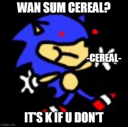 sunky.mpeg | WAN SUM CEREAL? IT'S K IF U DON'T -CEREAL- | image tagged in sunky mpeg | made w/ Imgflip meme maker