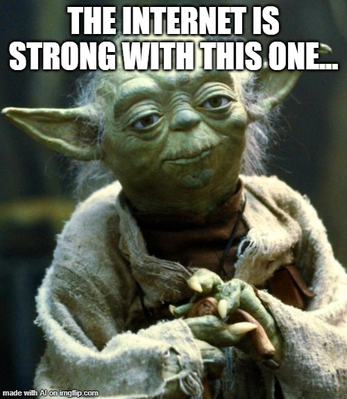 Star Wars Yoda | THE INTERNET IS STRONG WITH THIS ONE... | image tagged in memes,star wars yoda | made w/ Imgflip meme maker