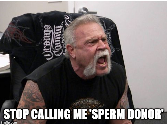 STOP CALLING ME 'SPERM DONOR' | made w/ Imgflip meme maker