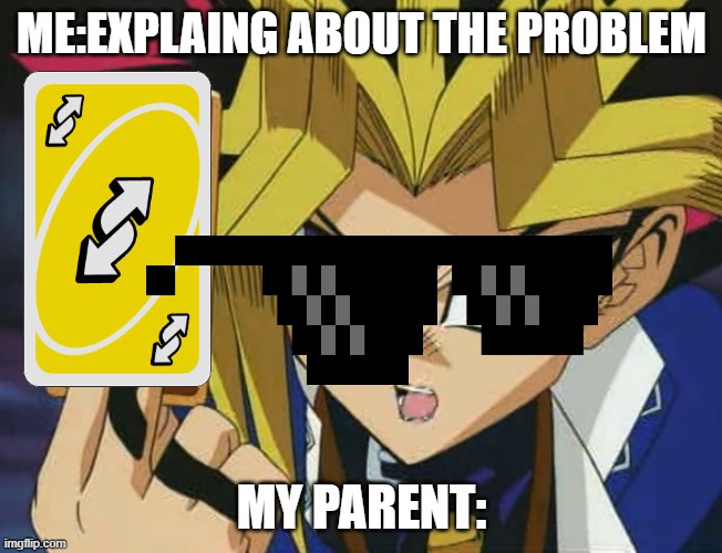 Parents be like: | ME:EXPLAING ABOUT THE PROBLEM; MY PARENT: | image tagged in yugioh,parents,relatable | made w/ Imgflip meme maker