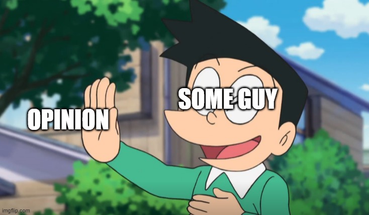 Some guy and opinion | OPINION; SOME GUY | image tagged in some guy and opinion | made w/ Imgflip meme maker