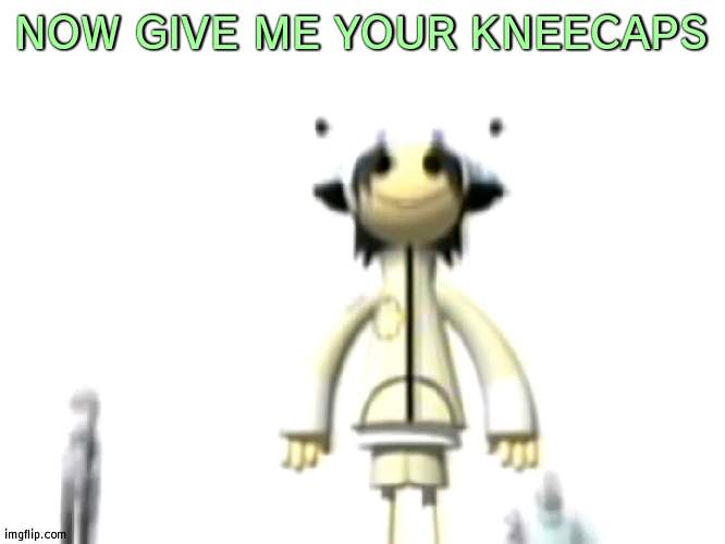 NOW GIVE ME YOUR KNEECAPS | image tagged in cursed noodle | made w/ Imgflip meme maker