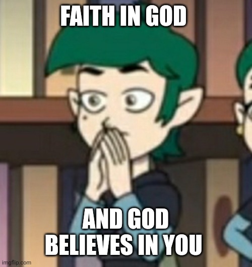 God | FAITH IN GOD; AND GOD BELIEVES IN YOU | image tagged in shocked blight brother | made w/ Imgflip meme maker