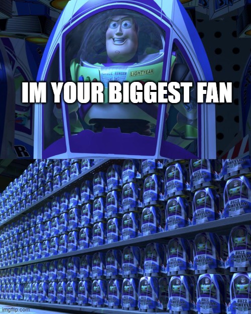 Buzz lightyear | IM YOUR BIGGEST FAN | image tagged in buzz lightyear | made w/ Imgflip meme maker