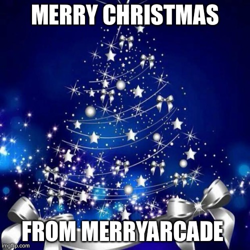 Merry Christmas  | MERRY CHRISTMAS; FROM MERRYARCADE | image tagged in merry christmas | made w/ Imgflip meme maker