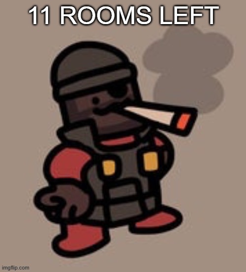 you can add more | 11 ROOMS LEFT | image tagged in demoman smoking | made w/ Imgflip meme maker