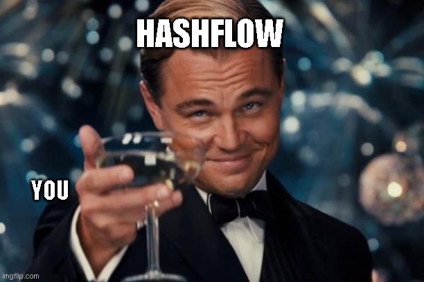 hass | HASHFLOW; YOU | image tagged in memes,leonardo dicaprio cheers | made w/ Imgflip meme maker