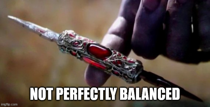 Thanos Perfectly Balanced | NOT PERFECTLY BALANCED | image tagged in thanos perfectly balanced | made w/ Imgflip meme maker