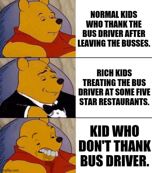 Best,Better, Blurst | NORMAL KIDS WHO THANK THE BUS DRIVER AFTER LEAVING THE BUSSES. RICH KIDS TREATING THE BUS DRIVER AT SOME FIVE STAR RESTAURANTS. KID WHO DON'T THANK BUS DRIVER. | image tagged in memes,chad,kids | made w/ Imgflip meme maker