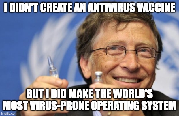 Gates |  I DIDN'T CREATE AN ANTIVIRUS VACCINE; BUT I DID MAKE THE WORLD'S MOST VIRUS-PRONE OPERATING SYSTEM | image tagged in memes,bill gates,virus,vaccine,windows,microsoft | made w/ Imgflip meme maker