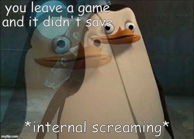why | you leave a game and it didn't save | image tagged in private internal screaming | made w/ Imgflip meme maker