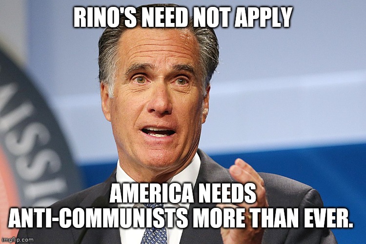 2022: The Year of the Anti-communist | RINO'S NEED NOT APPLY; AMERICA NEEDS ANTI-COMMUNISTS MORE THAN EVER. | image tagged in mitt romney,revolution,american revolution | made w/ Imgflip meme maker