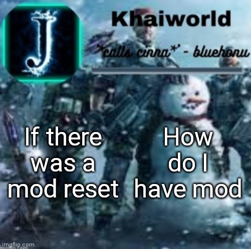 confusion | If there was a mod reset; How do I have mod | image tagged in khaiworld template v5 christmas edition | made w/ Imgflip meme maker