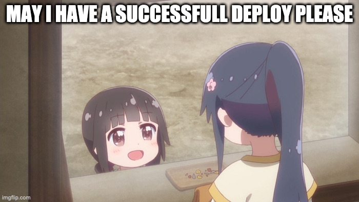 Yuu wants successfull deployments | MAY I HAVE A SUCCESSFULL DEPLOY PLEASE | image tagged in anime,docker,ecs,aws,yuu,cookies | made w/ Imgflip meme maker