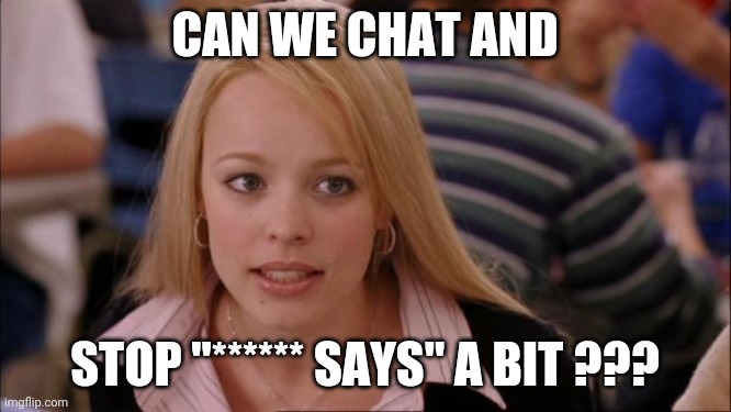 Ummmm | CAN WE CHAT AND; STOP "****** SAYS" A BIT ??? | image tagged in memes,its not going to happen | made w/ Imgflip meme maker