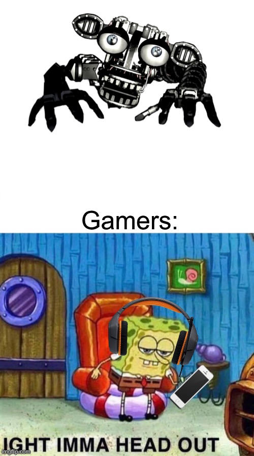 You get jumpscared by this crap | Gamers: | image tagged in endo 02,memes,spongebob ight imma head out | made w/ Imgflip meme maker