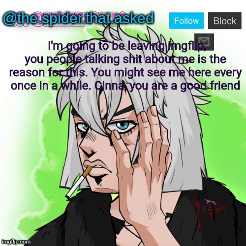 Bye. | I'm going to be leaving imgflip, you people talking shit about me is the reason for this. You might see me here every once in a while. Cinna, you are a good friend | image tagged in jojo oc temp | made w/ Imgflip meme maker