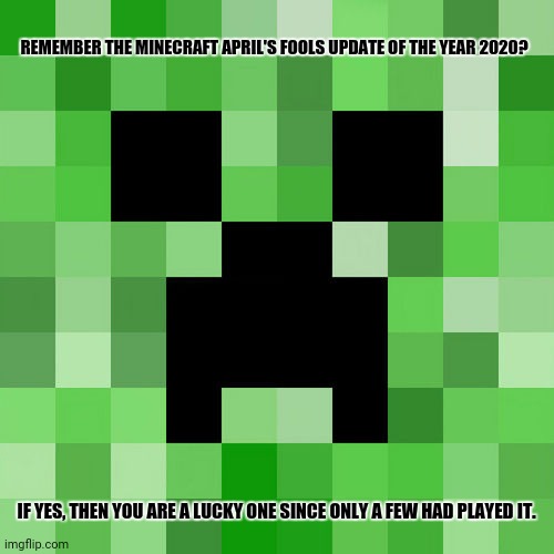 Scumbag Minecraft | REMEMBER THE MINECRAFT APRIL'S FOOLS UPDATE OF THE YEAR 2020? IF YES, THEN YOU ARE A LUCKY ONE SINCE ONLY A FEW HAD PLAYED IT. | image tagged in memes,mind,craft | made w/ Imgflip meme maker