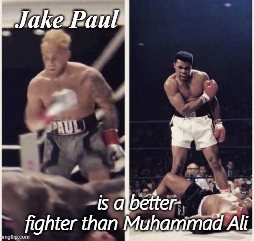 Jake Paul; is a better fighter than Muhammad Ali | image tagged in jake paul,muhammad ali,goat | made w/ Imgflip meme maker