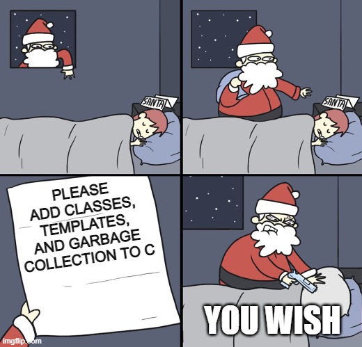 Programmer's be dreaming |  PLEASE ADD CLASSES, TEMPLATES, AND GARBAGE COLLECTION TO C; YOU WISH | image tagged in letter to murderous santa,programming,programmers,c,coding,c programming | made w/ Imgflip meme maker