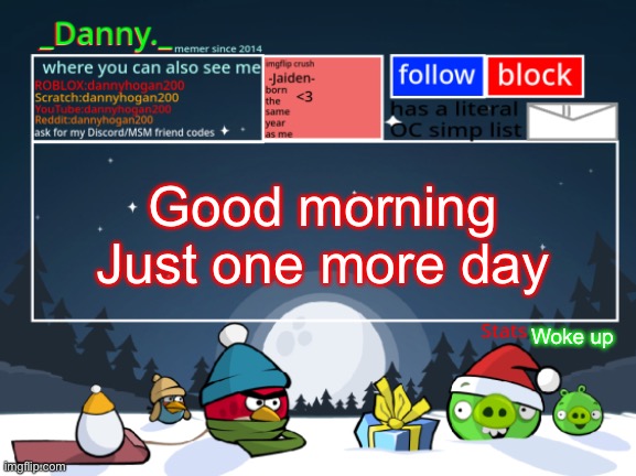 _Danny._ Christmas Announcement template | Good morning
Just one more day; Woke up | image tagged in _danny _ christmas announcement template | made w/ Imgflip meme maker
