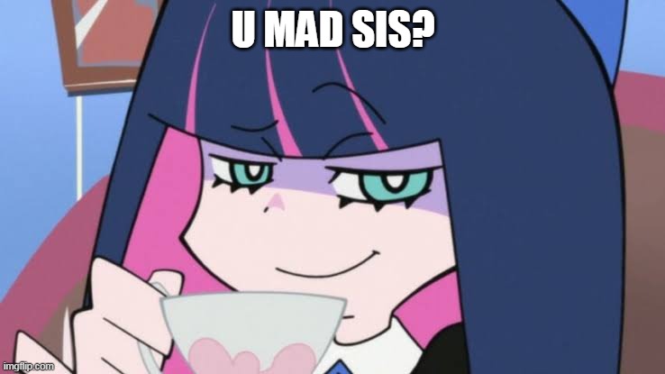 You mad sis? | U MAD SIS? | image tagged in u mad bro,you mad bro,panty,anime,goth,smug | made w/ Imgflip meme maker