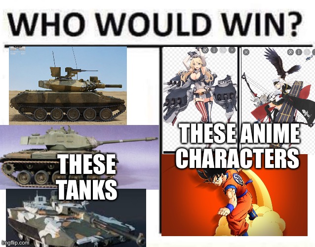 who would win | THESE TANKS; THESE ANIME CHARACTERS | image tagged in who would win | made w/ Imgflip meme maker