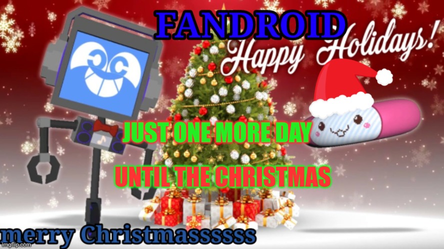 Fandroid Christmas temp | JUST ONE MORE DAY; UNTIL THE CHRISTMAS | image tagged in fandroid christmas temp | made w/ Imgflip meme maker