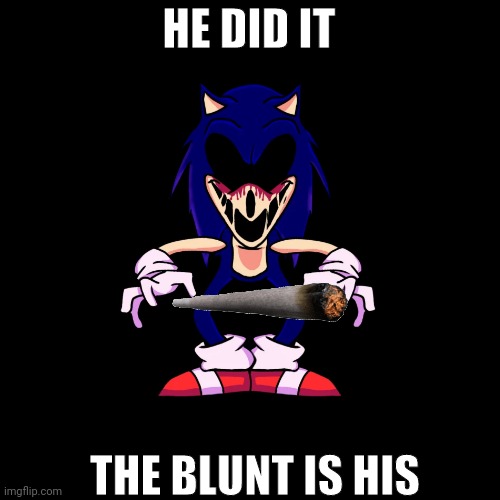 sonic.exe says | HE DID IT; THE BLUNT IS HIS | image tagged in sonic exe says | made w/ Imgflip meme maker