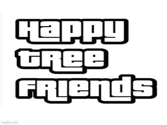 I don't know why I did this but ok | image tagged in happy tree friends,idk,blank white template | made w/ Imgflip meme maker