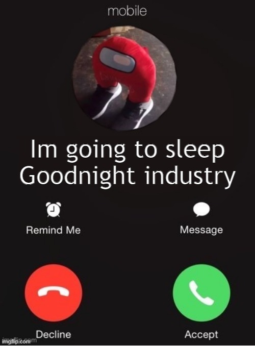 Balls Industry Blank - Created by Capto. | Im going to sleep Goodnight industry | image tagged in balls industry blank by ace | made w/ Imgflip meme maker