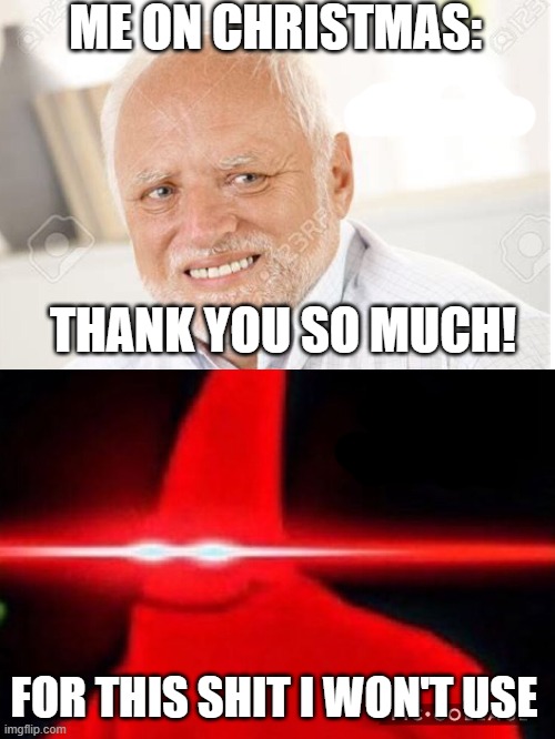 Me on Christmas: | ME ON CHRISTMAS:; THANK YOU SO MUCH! FOR THIS SHIT I WON'T USE | image tagged in christmas | made w/ Imgflip meme maker