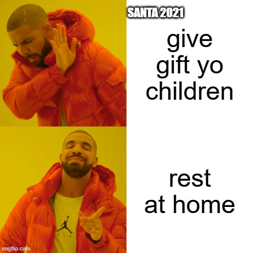 SO TRUE :V | give gift yo children; SANTA 2021; rest at home | image tagged in memes,drake hotline bling | made w/ Imgflip meme maker