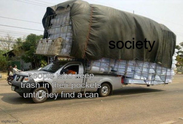 Big load titan | society; people who keep trash in their pockets until they find a can | image tagged in big load titan | made w/ Imgflip meme maker