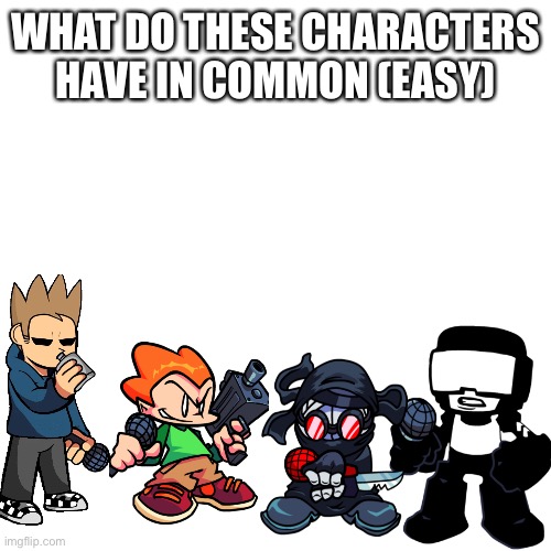 Blank Transparent Square Meme | WHAT DO THESE CHARACTERS HAVE IN COMMON (EASY) | image tagged in memes,blank transparent square | made w/ Imgflip meme maker