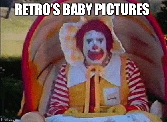 Ronald McDonald in a stroller | RETRO’S BABY PICTURES | image tagged in ronald mcdonald in a stroller | made w/ Imgflip meme maker