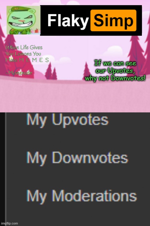 If we can see our Upvotes, why not Downvotes! | image tagged in flaky simp template | made w/ Imgflip meme maker