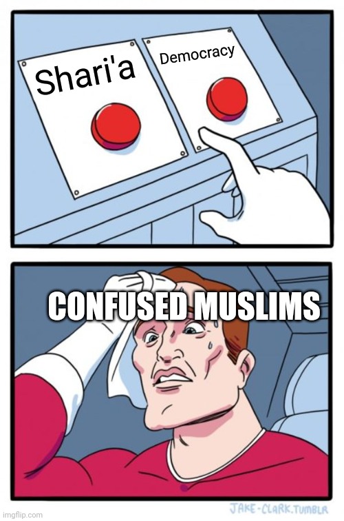 Confused Muslims | Democracy; Shari'a; CONFUSED MUSLIMS | image tagged in memes,two buttons | made w/ Imgflip meme maker