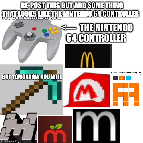 Re-post with a new Image of something that looks like the Nintendo 64 controller | RE-POST THIS BUT ADD SOME THING THAT LOOKS LIKE THE NINTENDO 64 CONTROLLER; <—  THE NINTENDO 64 CONTROLLER | image tagged in memes,blank transparent square | made w/ Imgflip meme maker