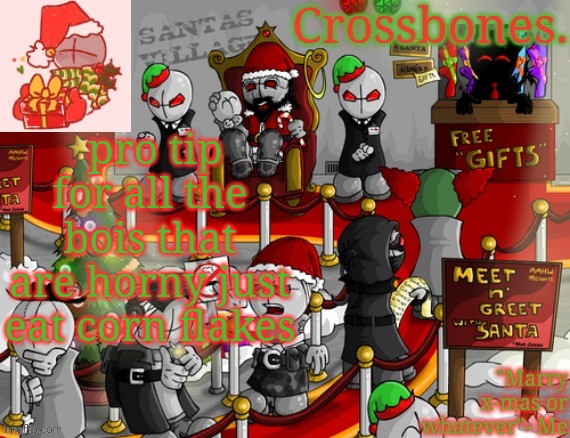 Crossbones x-mas madness temp | pro tip for all the bois that are horny just eat corn flakes | image tagged in crossbones x-mas madness temp | made w/ Imgflip meme maker
