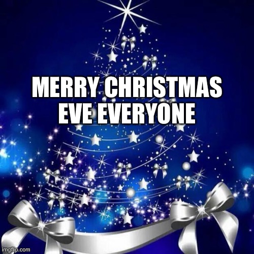 Merry Christmas  | MERRY CHRISTMAS EVE EVERYONE | image tagged in merry christmas | made w/ Imgflip meme maker