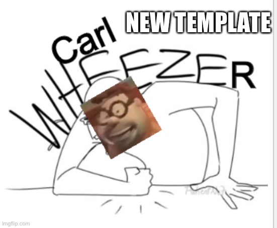 Carl WHEEZER | NEW TEMPLATE | image tagged in carl wheezer | made w/ Imgflip meme maker