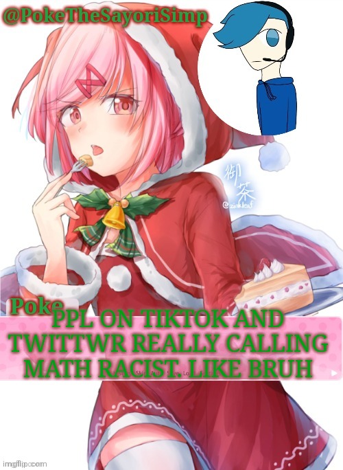 Go outside and get a life | PPL ON TIKTOK AND TWITTWR REALLY CALLING MATH RACIST. LIKE BRUH | image tagged in poke's natsuki christmas template | made w/ Imgflip meme maker