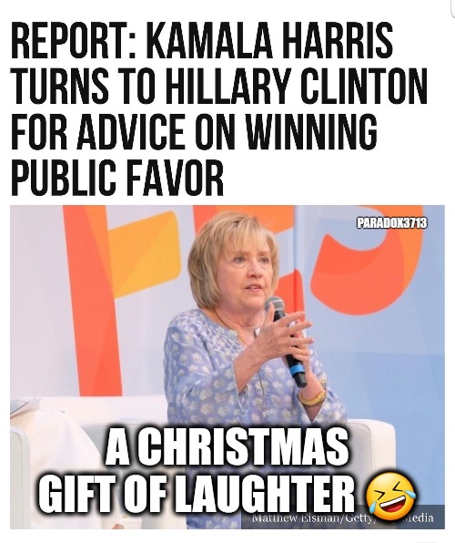 For the LuLz! | PARADOX3713; A CHRISTMAS GIFT OF LAUGHTER 🤣 | image tagged in memes,politics,funny,hillary clinton,kamala harris,fail army | made w/ Imgflip meme maker