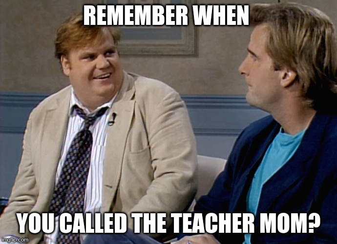 that happened to me... | REMEMBER WHEN; YOU CALLED THE TEACHER MOM? | image tagged in remember when,memes,school | made w/ Imgflip meme maker