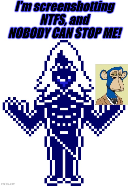 Rouxls Kaard screenshots NTFs | I'm screenshotting NTFS, and NOBODY CAN STOP ME! | image tagged in nft,deltarune,rouxls kaard,im making mac and cheese,and nobody can stop me | made w/ Imgflip meme maker