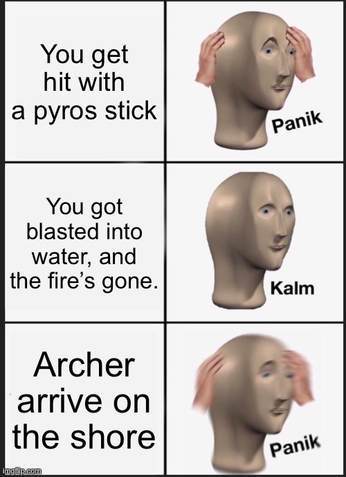 Panik Kalm Panik Meme | You get hit with a pyros stick; You got blasted into water, and the fire’s gone. Archer arrive on the shore | image tagged in memes,panik kalm panik,Worldbox | made w/ Imgflip meme maker