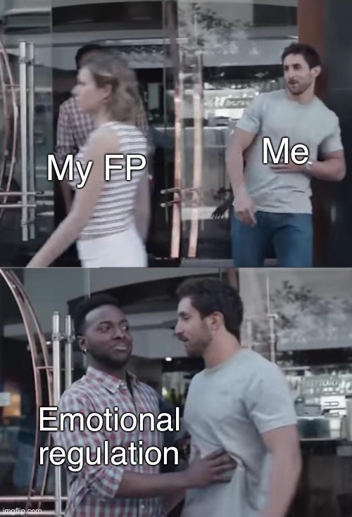 Attachments are hard. |  Me; My FP; Emotional regulation | image tagged in bro not cool,bpd,mental health,mental illness,anxiety | made w/ Imgflip meme maker
