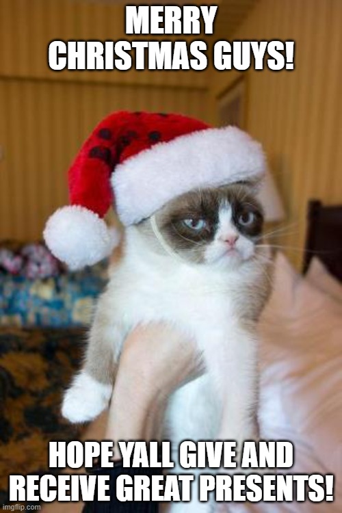 Grumpy Cat Christmas |  MERRY CHRISTMAS GUYS! HOPE YALL GIVE AND RECEIVE GREAT PRESENTS! | image tagged in memes,grumpy cat christmas,grumpy cat,christmas | made w/ Imgflip meme maker