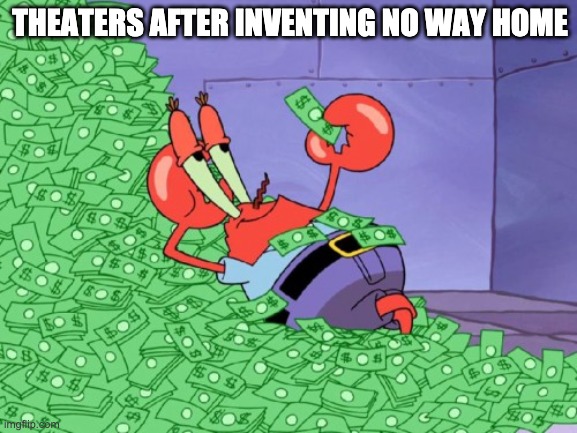 Theaters are cool | THEATERS AFTER INVENTING NO WAY HOME | image tagged in mr krabs money | made w/ Imgflip meme maker